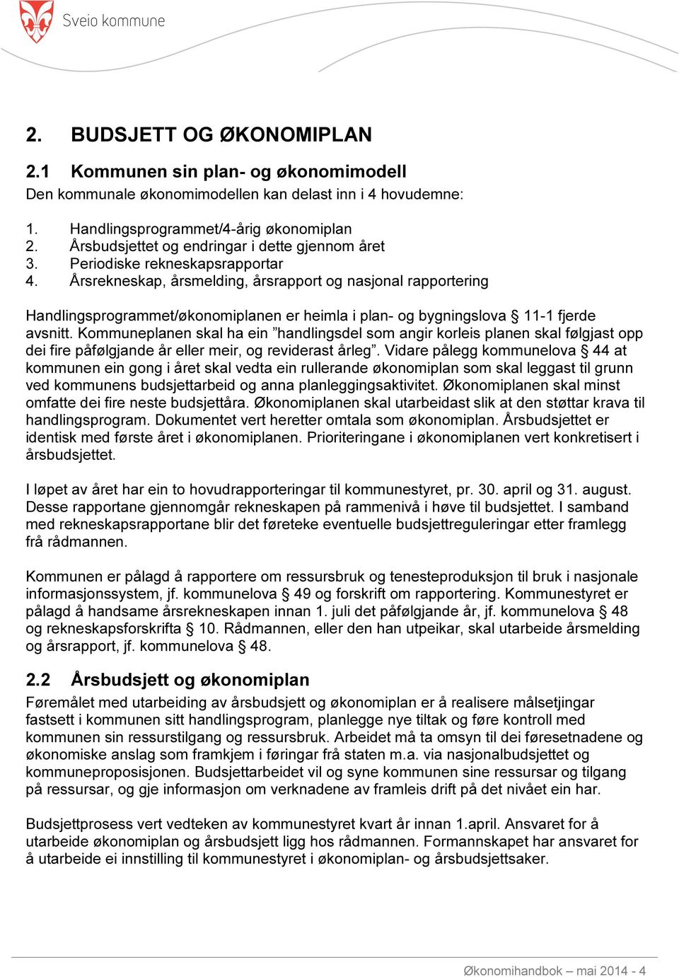 Årsrekneskap, årsmelding, årsrapport og nasjonal rapportering Handlingsprogrammet/økonomiplanen er heimla i plan- og bygningslova 11-1 fjerde avsnitt.