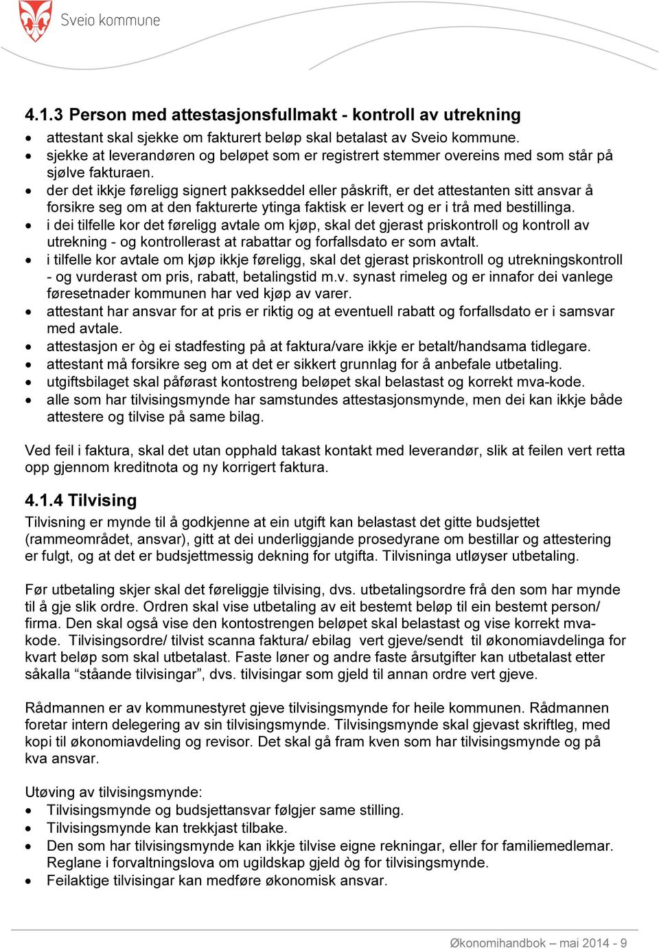 der det ikkje føreligg signert pakkseddel eller påskrift, er det attestanten sitt ansvar å forsikre seg om at den fakturerte ytinga faktisk er levert og er i trå med bestillinga.