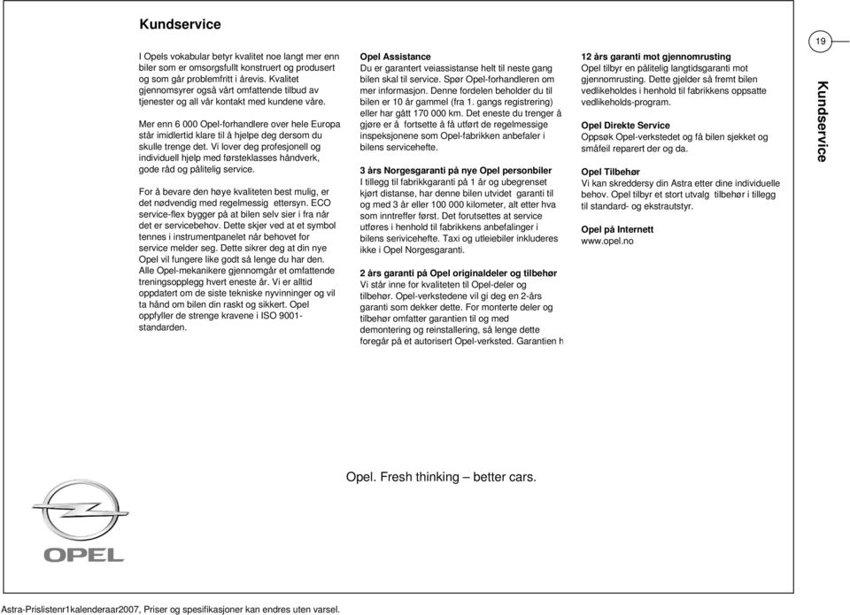 Mer enn 6 000 Opelforhandlere over hele Europa står imidlertid klare til å hjelpe deg dersom du skulle trenge det.