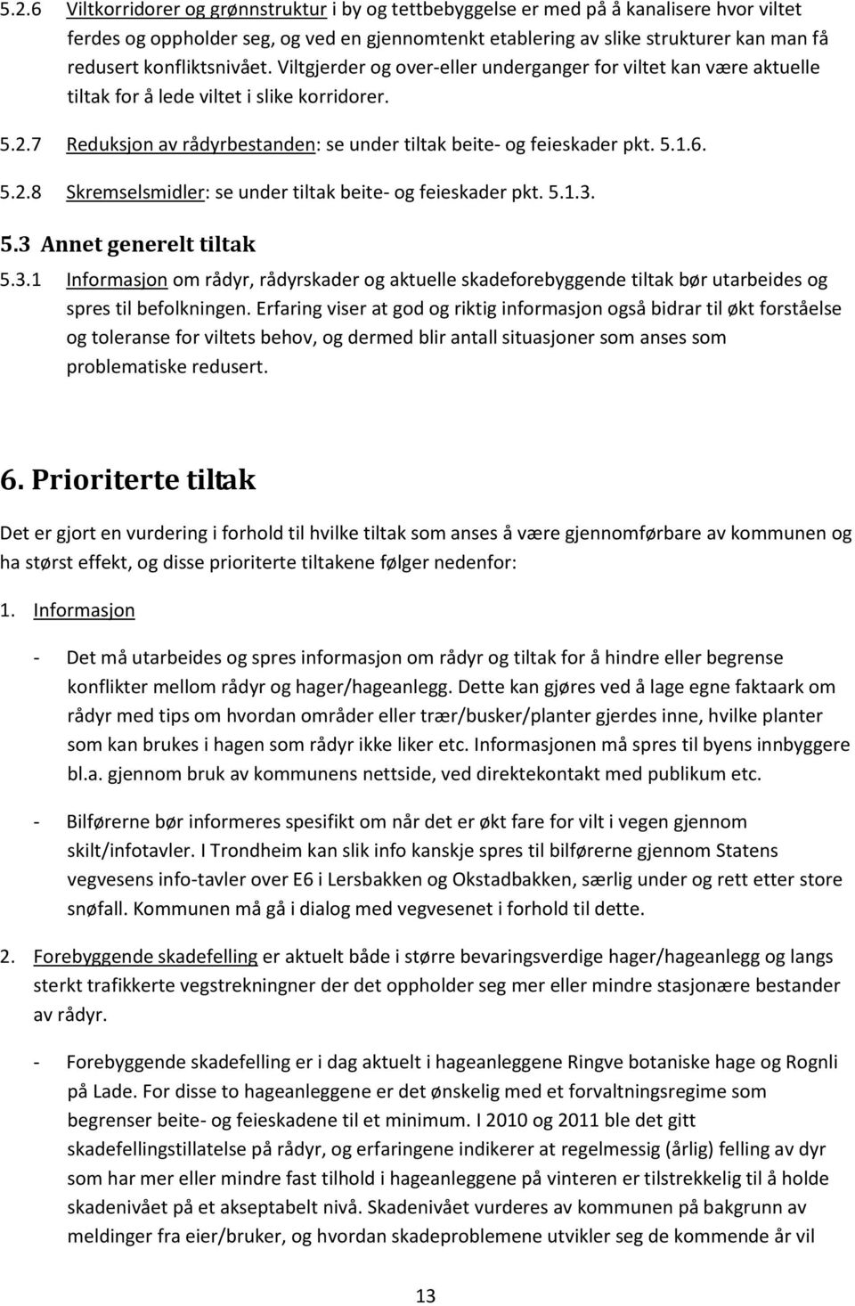 7 Reduksjon av rådyrbestanden: se under tiltak beite- og feieskader pkt. 5.1.6. 5.2.8 Skremselsmidler: se under tiltak beite- og feieskader pkt. 5.1.3.