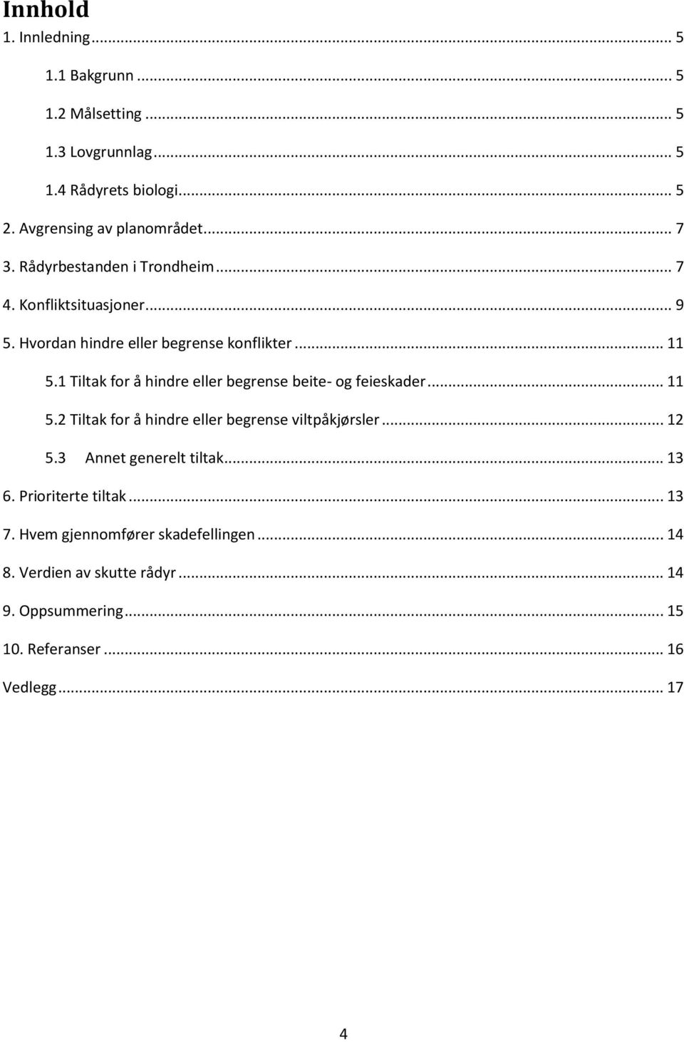 1 Tiltak for å hindre eller begrense beite- og feieskader... 11 5.2 Tiltak for å hindre eller begrense viltpåkjørsler... 12 5.