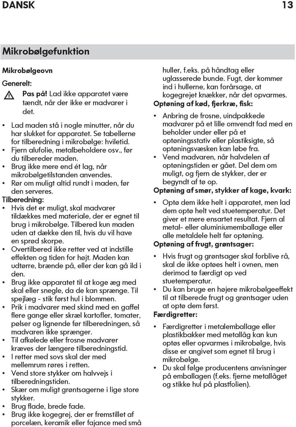 Rør om muligt altid rundt i maden, før den serveres. Tilberedning: Hvis det er muligt, skal madvarer tildækkes med materiale, der er egnet til brug i mikrobølge.