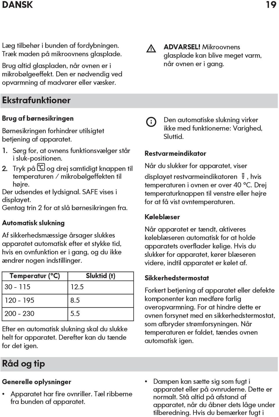 Sørg for, at ovnens funktionsvælger står i sluk-positionen. 2. Tryk på og drej samtidigt knappen til temperaturen / mikrobølgeffekten til højre. Der udsendes et lydsignal. SAFE vises i displayet.