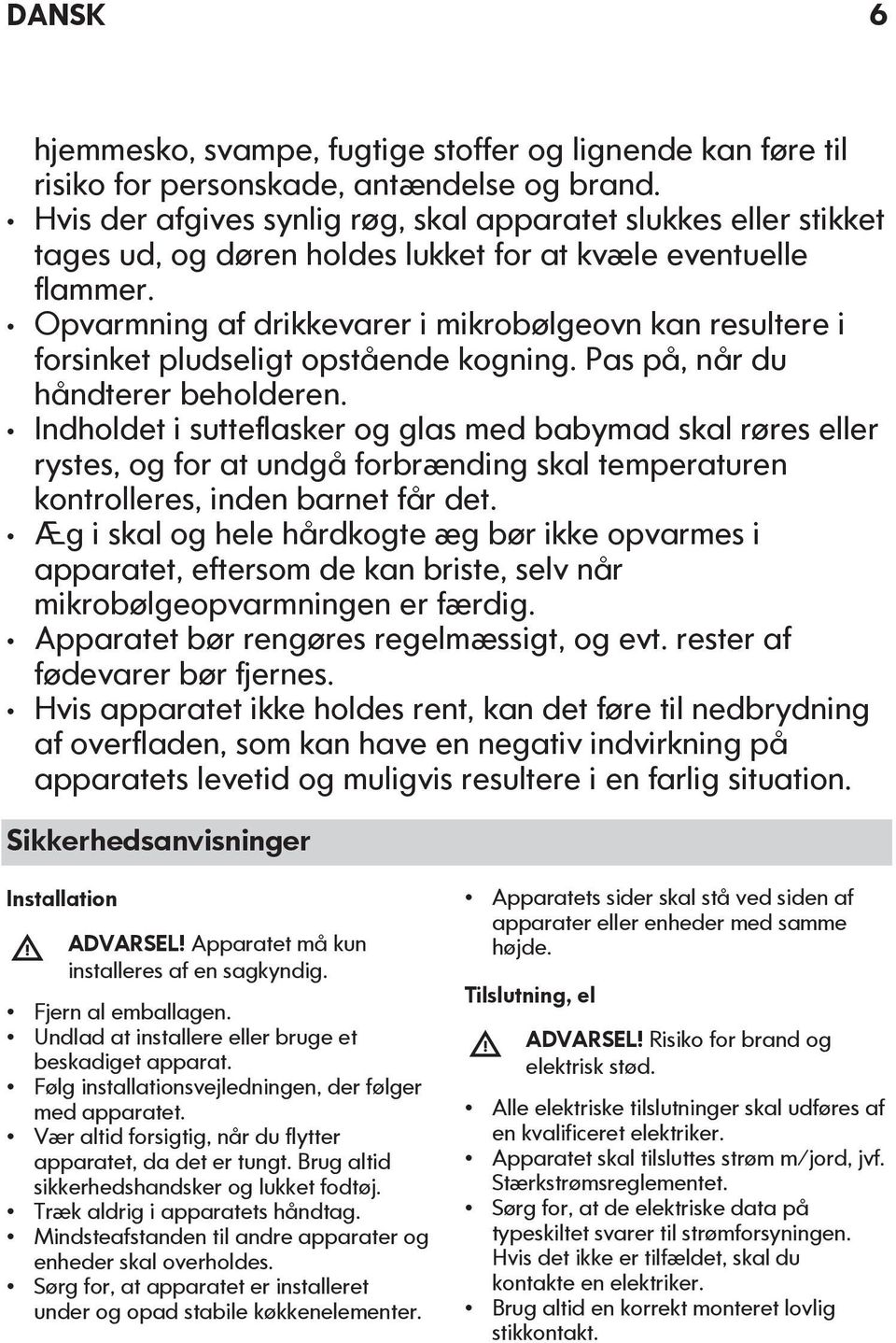 Opvarmning af drikkevarer i mikrobølgeovn kan resultere i forsinket pludseligt opstående kogning. Pas på, når du håndterer beholderen.