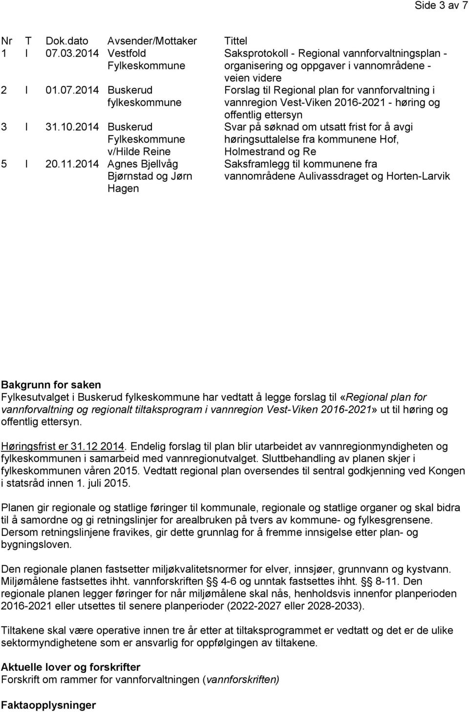 2014 Agnes Bjellvåg Bjørnstad og Jørn Hagen veien videre Forslag til Regional plan for vannforvaltning i vannregion Vest-Viken 2016-2021 - høring og offentlig ettersyn Svar på søknad om utsatt frist