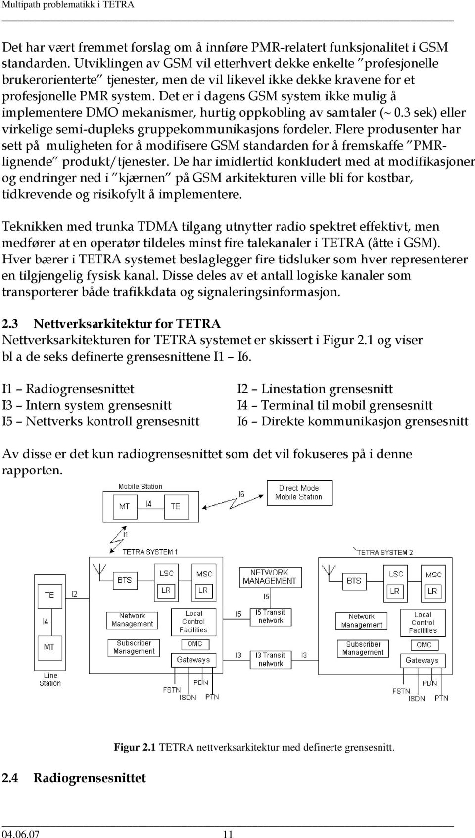 Det er i dagens GSM system ikke mulig å implementere DMO mekanismer, hurtig oppkobling av samtaler ( 0.3 sek) eller virkelige semi-dupleks gruppekommunikasjons fordeler.