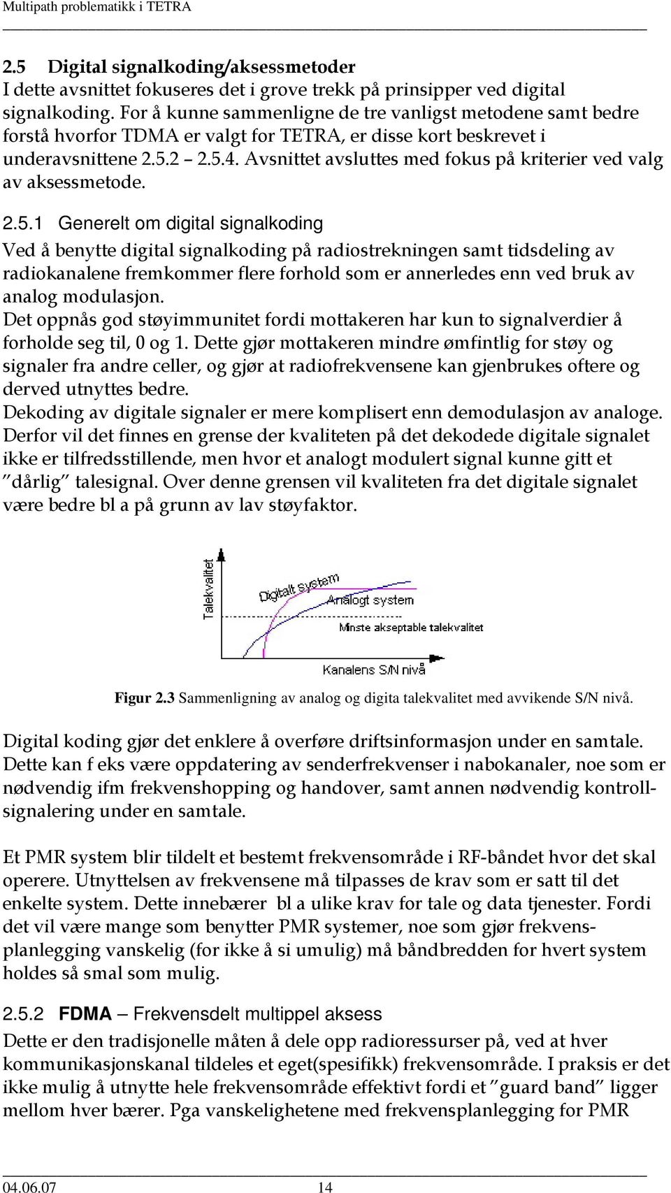 Avsnittet avsluttes med fokus på kriterier ved valg av aksessmetode. 2.5.