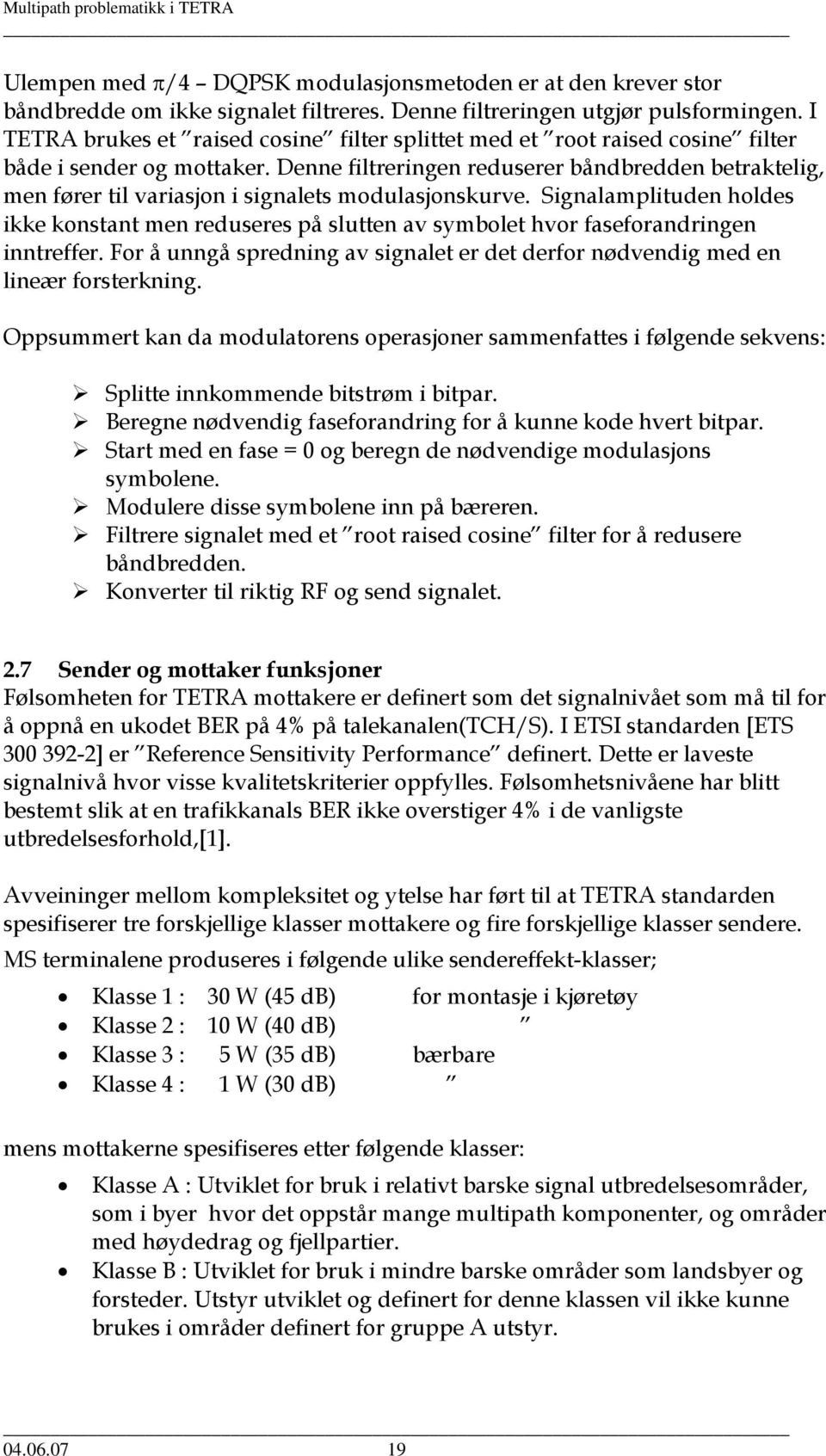 Denne filtreringen reduserer båndbredden betraktelig, men fører til variasjon i signalets modulasjonskurve.