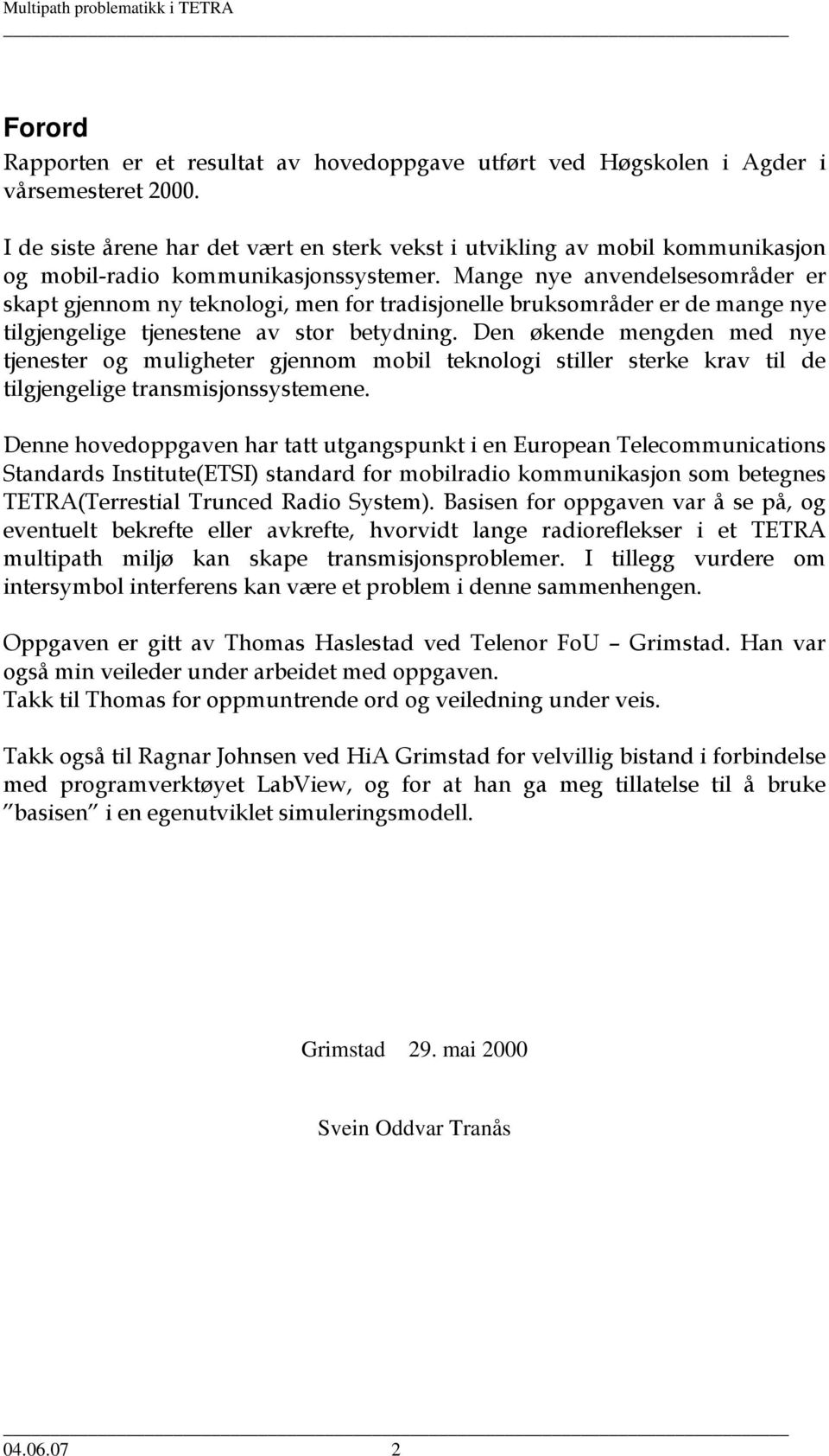 Mange nye anvendelsesområder er skapt gjennom ny teknologi, men for tradisjonelle bruksområder er de mange nye tilgjengelige tjenestene av stor betydning.