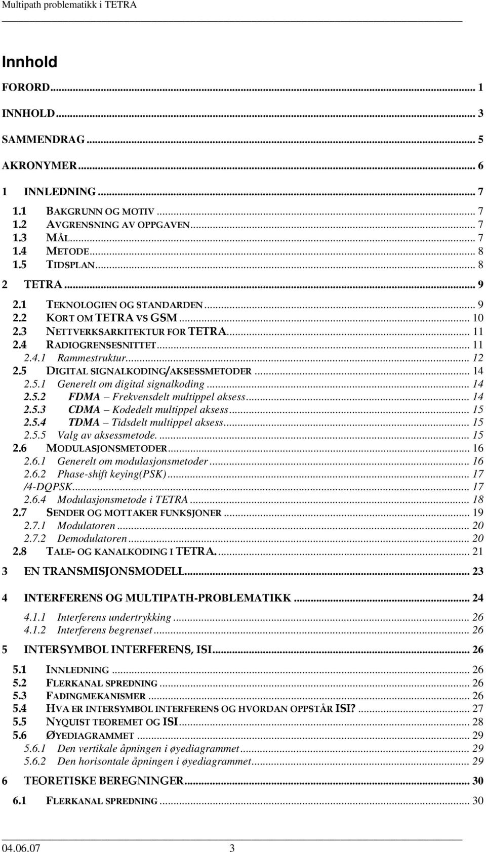 5 DIGITAL SIGNALKODING/AKSESSMETODER... 14 2.5.1 Generelt om digital signalkoding... 14 2.5.2 FDMA Frekvensdelt multippel aksess... 14 2.5.3 CDMA Kodedelt multippel aksess... 15 2.5.4 TDMA Tidsdelt multippel aksess.