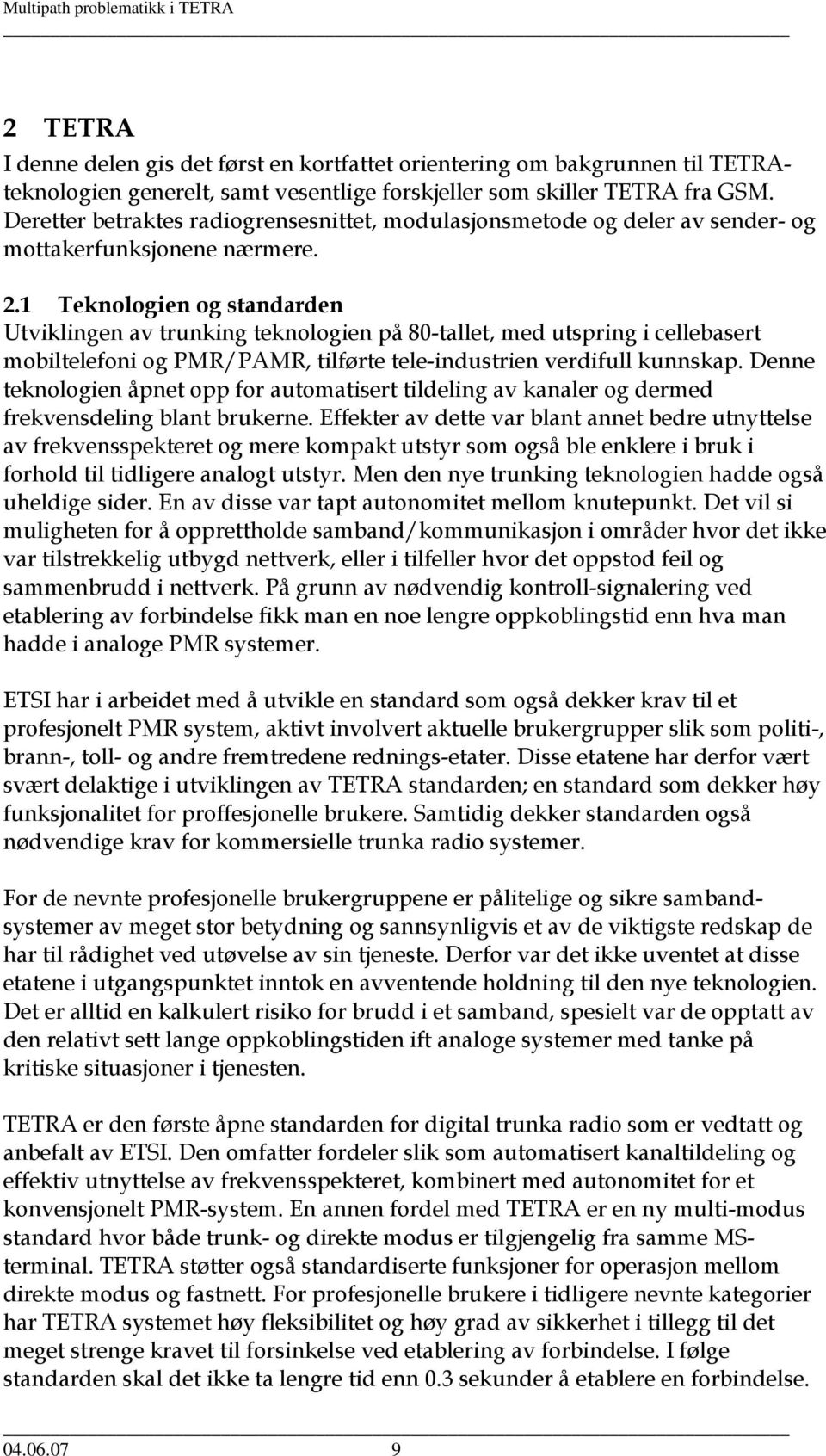 1 Teknologien og standarden Utviklingen av trunking teknologien på 80-tallet, med utspring i cellebasert mobiltelefoni og PMR/PAMR, tilførte tele-industrien verdifull kunnskap.