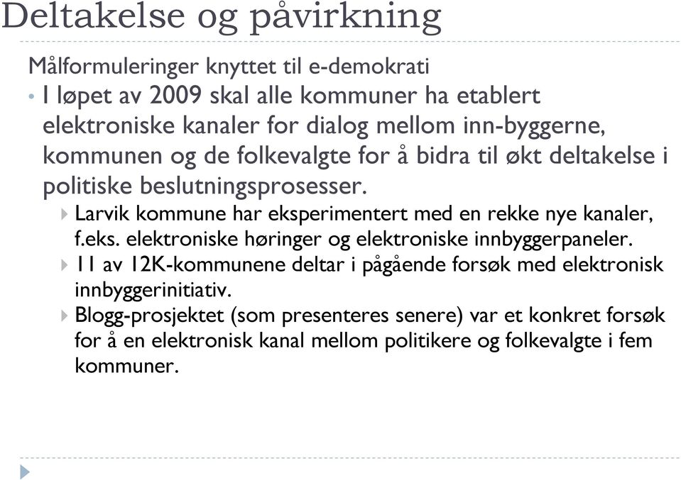 Larvik kommune har eksperimentert med en rekke nye kanaler, f.eks. elektroniske høringer og elektroniske innbyggerpaneler.