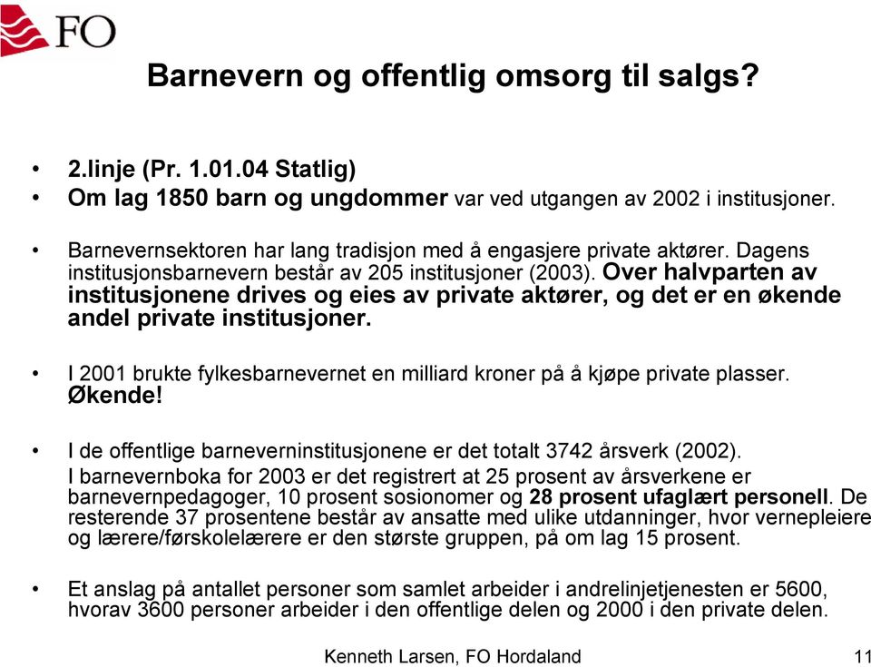 I 2001 brukte fylkesbarnevernet en milliard kroner på å kjøpe private plasser. Økende! I de offentlige barneverninstitusjonene er det totalt 3742 årsverk (2002).