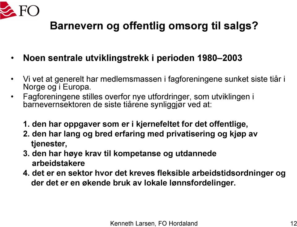 den har oppgaver som er i kjernefeltet for det offentlige, 2. den har lang og bred erfaring med privatisering og kjøp av tjenester, 3.