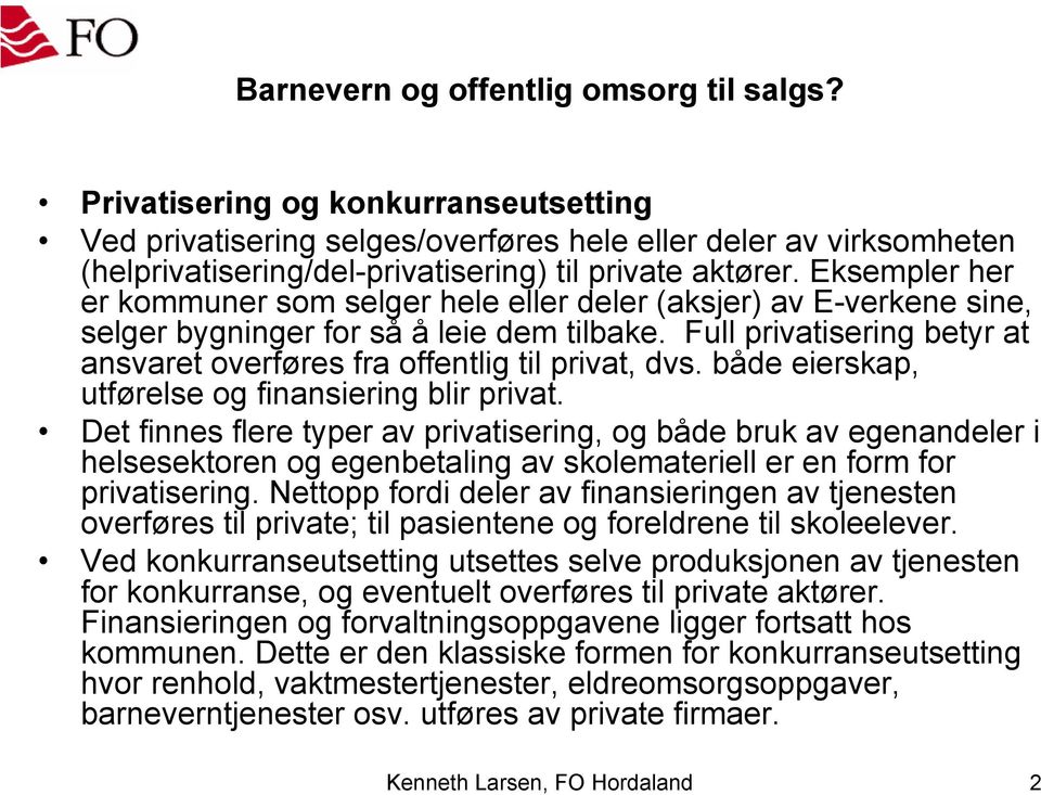 Full privatisering betyr at ansvaret overføres fra offentlig til privat, dvs. både eierskap, utførelse og finansiering blir privat.