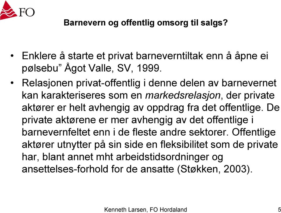 oppdrag fra det offentlige. De private aktørene er mer avhengig av det offentlige i barnevernfeltet enn i de fleste andre sektorer.