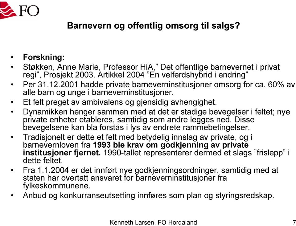 Dynamikken henger sammen med at det er stadige bevegelser i feltet; nye private enheter etableres, samtidig som andre legges ned. Disse bevegelsene kan bla forstås i lys av endrete rammebetingelser.