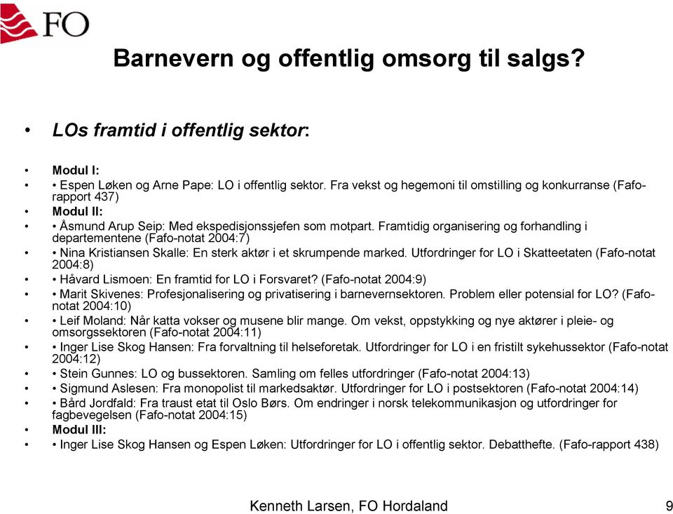 Framtidig organisering og forhandling i departementene (Fafo-notat 2004:7) Nina Kristiansen Skalle: En sterk aktør i et skrumpende marked.