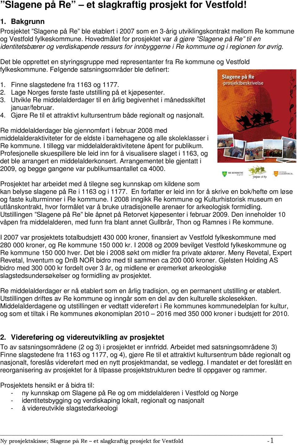 Det ble opprettet en styringsgruppe med representanter fra Re kommune og Vestfold fylkeskommune. Følgende satsningsområder ble definert: 1. Finne slagstedene fra 1163 og 1177. 2.