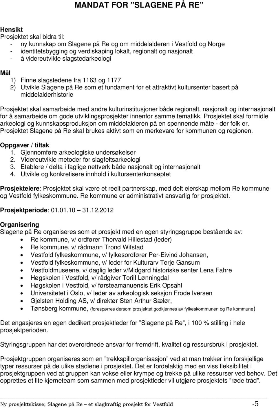 samarbeide med andre kulturinstitusjoner både regionalt, nasjonalt og internasjonalt for å samarbeide om gode utviklingsprosjekter innenfor samme tematikk.