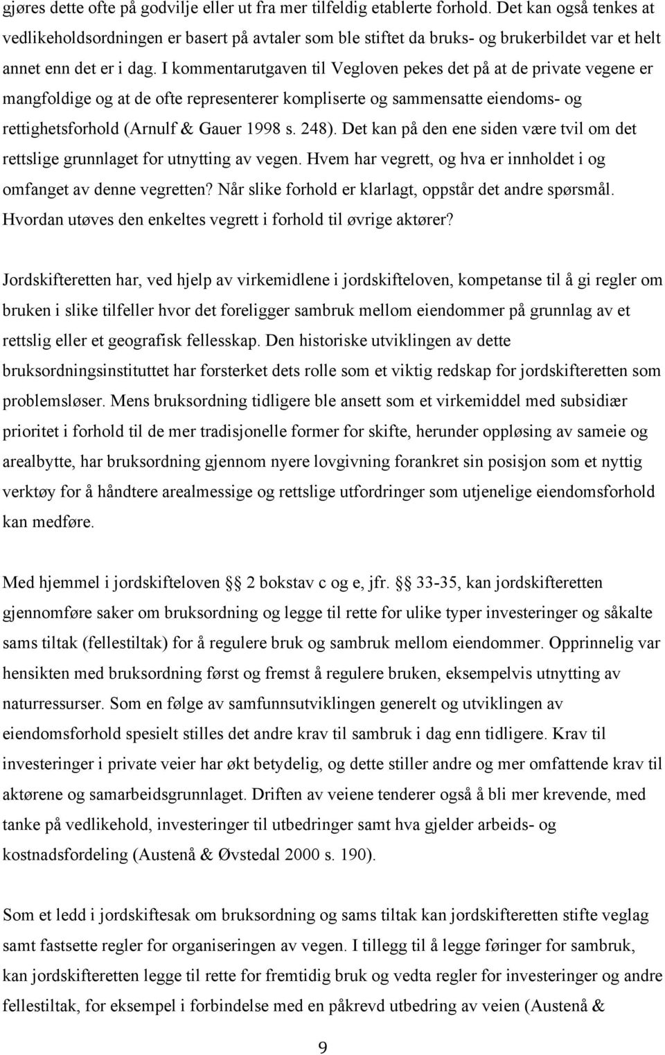 I kommentarutgaven til Vegloven pekes det på at de private vegene er mangfoldige og at de ofte representerer kompliserte og sammensatte eiendoms- og rettighetsforhold (Arnulf & Gauer 1998 s. 248).