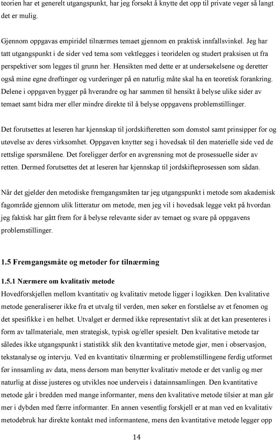 Hensikten med dette er at undersøkelsene og deretter også mine egne drøftinger og vurderinger på en naturlig måte skal ha en teoretisk forankring.