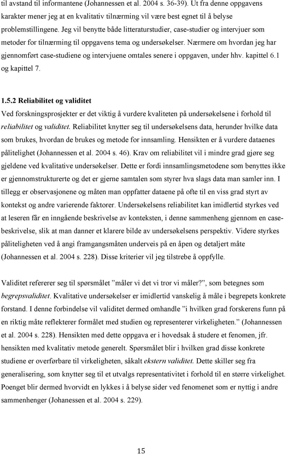 Nærmere om hvordan jeg har gjennomført case-studiene og intervjuene omtales senere i oppgaven, under hhv. kapittel 6.1 og kapittel 7. 1.5.