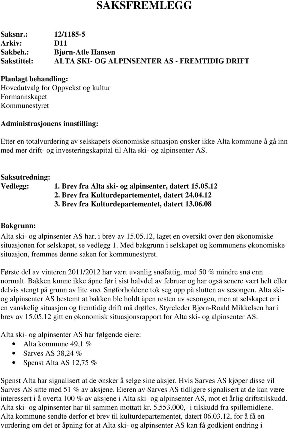 en totalvurdering av selskapets økonomiske situasjon ønsker ikke Alta kommune å gå inn med mer drift- og investeringskapital til Alta ski- og alpinsenter AS. Saksutredning: Vedlegg: 1.