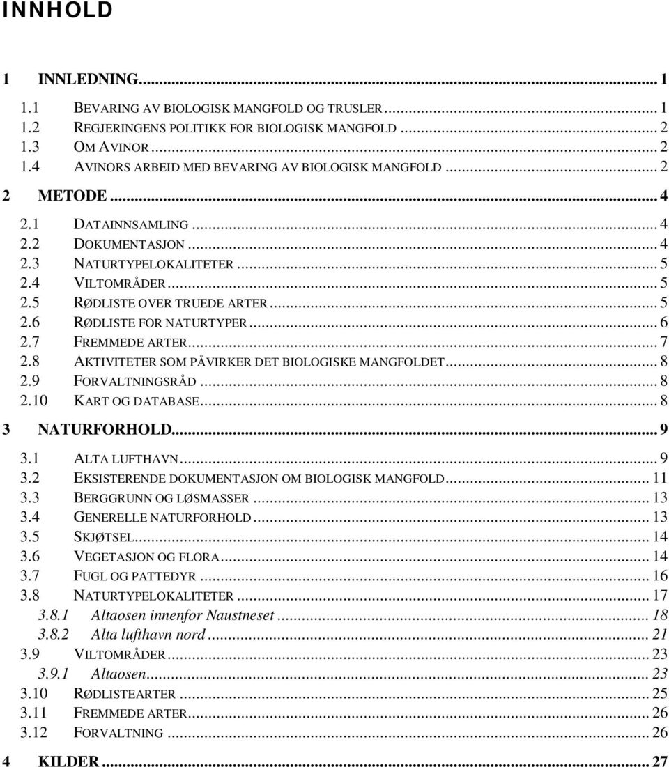 8 AKTIVITTR SOM PÅVIRKR DT BIOLOGISK MANGFOLDT... 8 2.9 FORVALTNINGSRÅD... 8 2.10 KART OG DATABAS... 8 3 NATURFORHOLD... 9 3.1 ALTA LUFTHAVN... 9 3.2 KSISTRND DOKUMNTASJON OM BIOLOGISK MANGFOLD... 11 3.