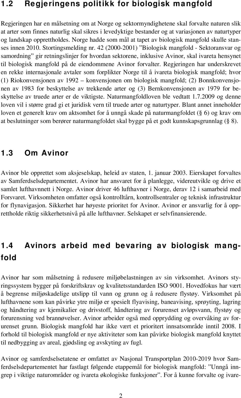 42 (2000-2001) Biologisk mangfold - Sektoransvar og samordning gir retningslinjer for hvordan sektorene, inklusive Avinor, skal ivareta hensynet til biologisk mangfold på de eiendommene Avinor