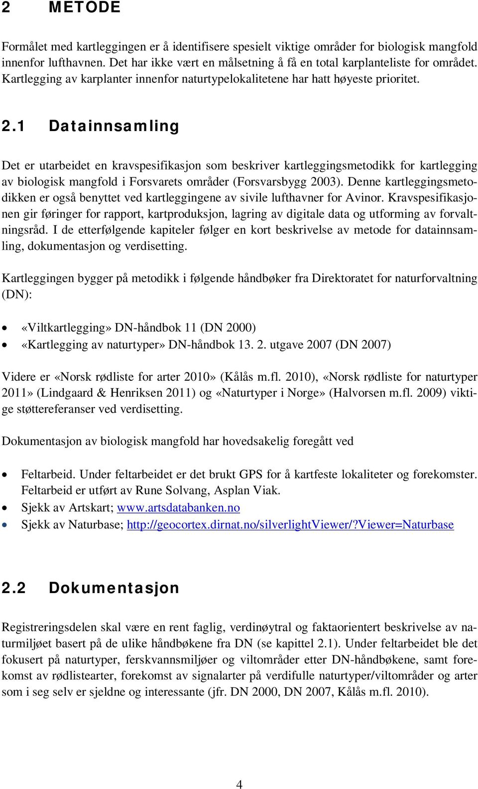 1 Datainnsamling Det er utarbeidet en kravspesifikasjon som beskriver kartleggingsmetodikk for kartlegging av biologisk mangfold i Forsvarets områder (Forsvarsbygg 2003).