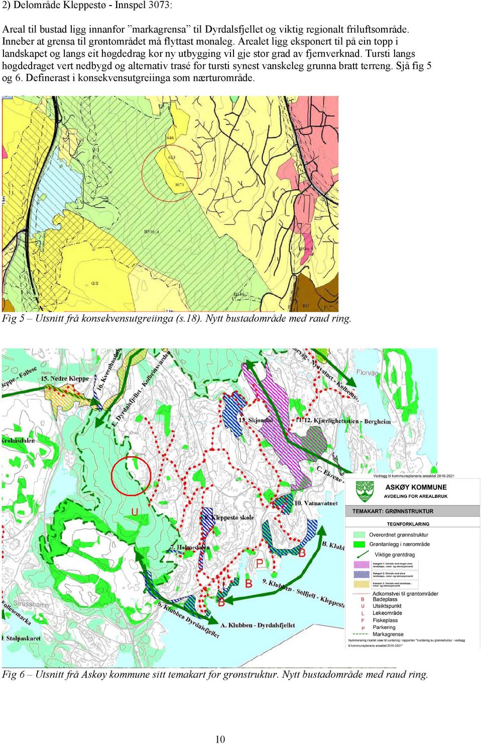 Arealet ligg eksponert til på ein topp i landskapet og langs eit høgdedrag kor ny utbygging vil gje stor grad av fjernverknad.