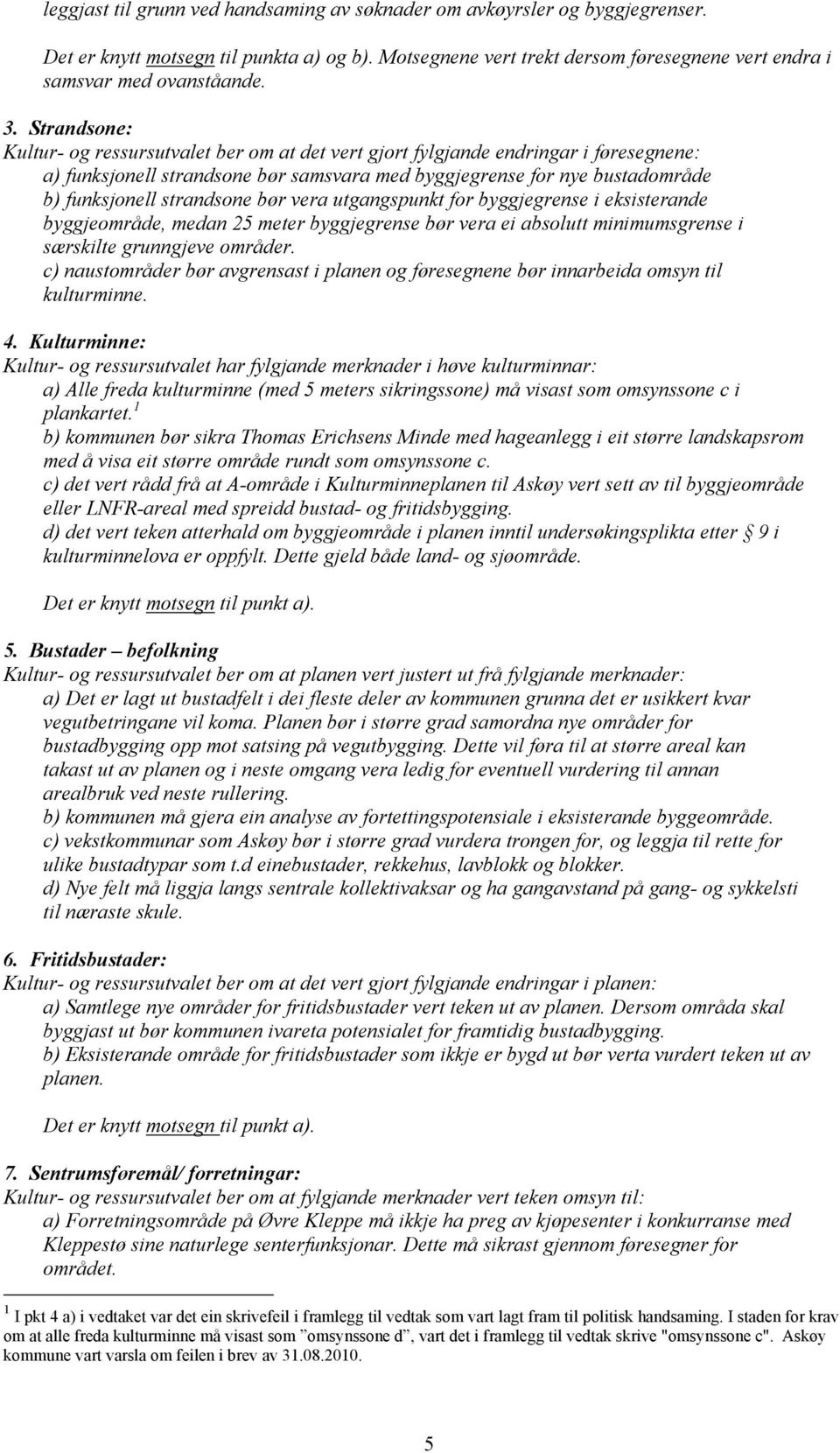 strandsone bør vera utgangspunkt for byggjegrense i eksisterande byggjeområde, medan 25 meter byggjegrense bør vera ei absolutt minimumsgrense i særskilte grunngjeve områder.