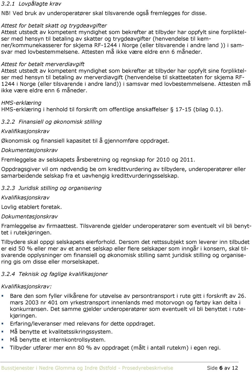 (henvendelse til kemner/kommunekasserer for skjema RF-1244 i Norge (eller tilsvarende i andre land )) i samsvar med lovbestemmelsene. Attesten må ikke være eldre enn 6 måneder.