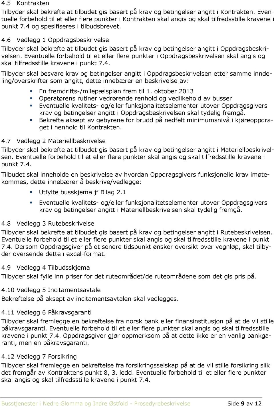 6 Vedlegg 1 Oppdragsbeskrivelse Tilbyder skal bekrefte at tilbudet gis basert på krav og betingelser angitt i Oppdragsbeskrivelsen.