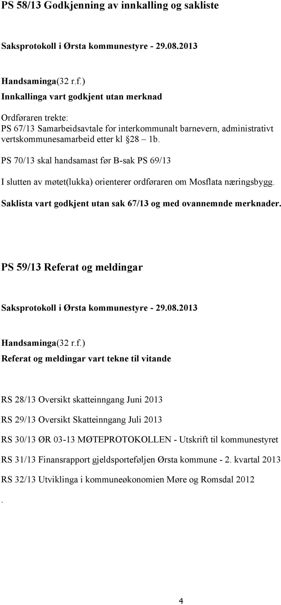 PS 70/13 skal handsamast før B-sak PS 69/13 I slutten av møtet(lukka) orienterer ordføraren om Mosflata næringsbygg. Saklista vart godkjent utan sak 67/13 og med ovannemnde merknader.