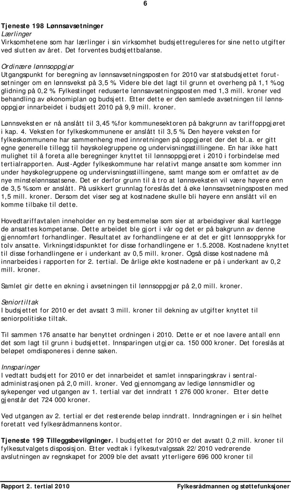 Videre ble det lagt til grunn et overheng på 1,1 % og glidning på 0,2 %. Fylkestinget reduserte lønnsavsetningsposten med 1,3 mill. kroner ved behandling av økonomiplan og budsjett.