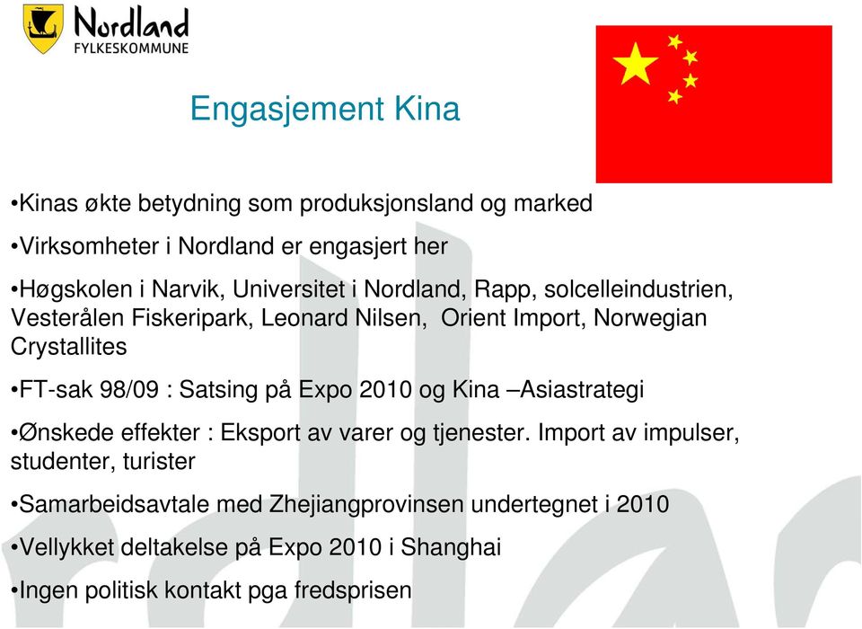 98/09 : Satsing på Expo 2010 og Kina Asiastrategi Ønskede effekter : Eksport av varer og tjenester.