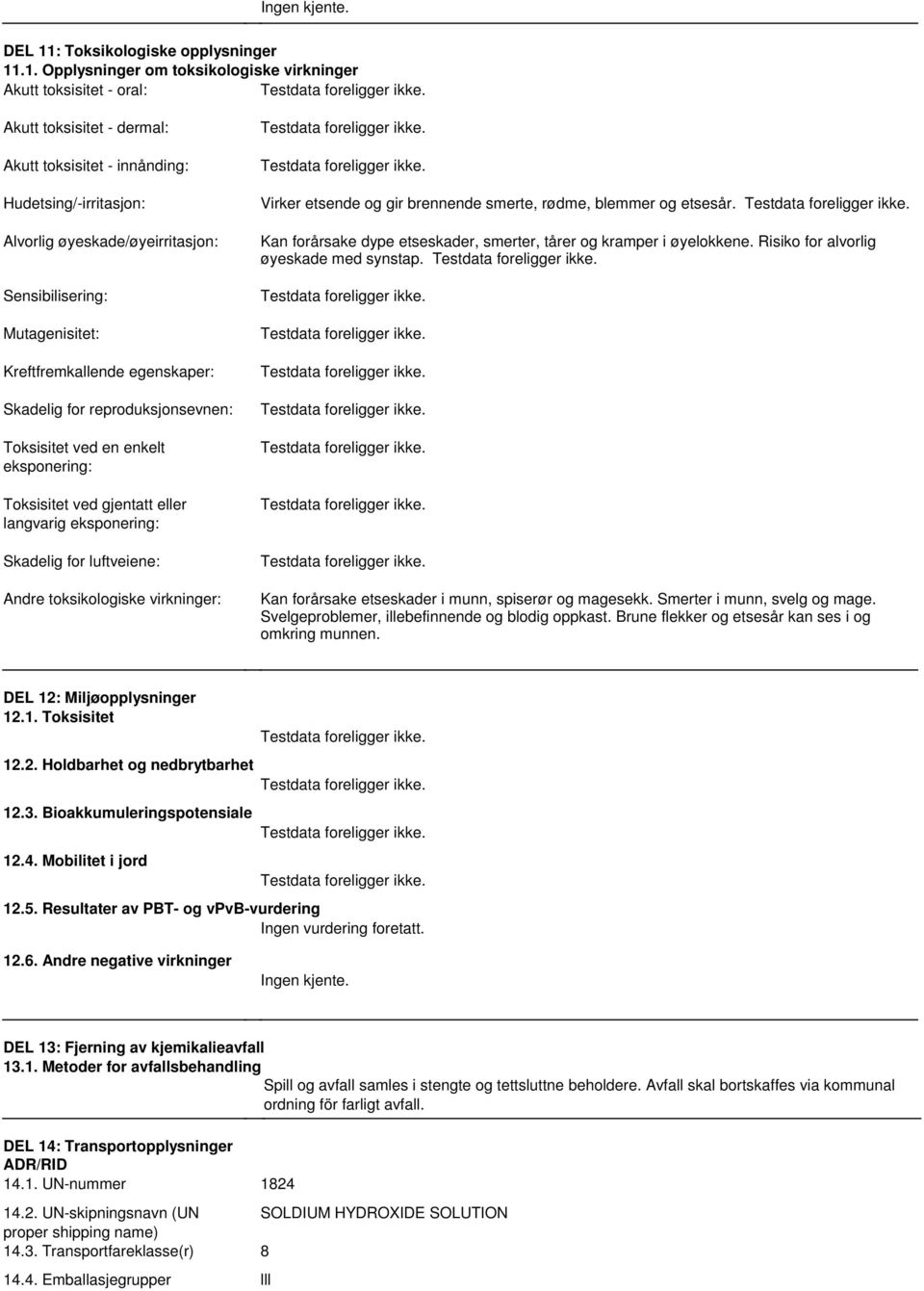 .1. Opplysninger om toksikologiske virkninger Akutt toksisitet - oral: Akutt toksisitet - dermal: Akutt toksisitet - innånding: Hudetsing/-irritasjon: Alvorlig øyeskade/øyeirritasjon: