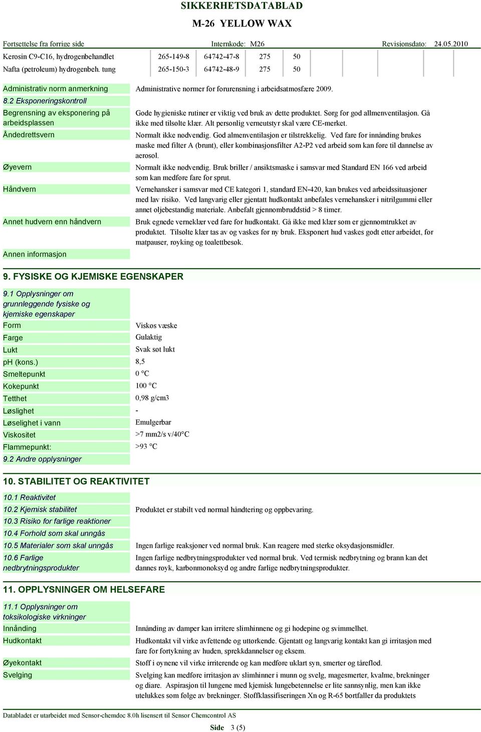 2 Eksponeringskontroll Begrensning av eksponering på arbeidsplassen Åndedrettsvern Øyevern Håndvern Annet hudvern enn håndvern Gode hygieniske rutiner er viktig ved bruk av dette produktet.