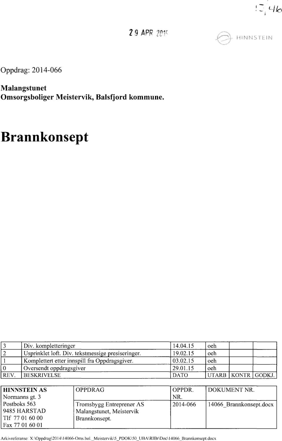 HINNSTEIN AS Normanns gt. 3 Postboks 563 9485 HARSTAD Tlf 77 01 60 00 Fax 77 01 60 01 OPPDRAG Tromsbygg Entreprenør AS Malangstunet, Meistervik Brannkonsept. OPPDR. DOKUMENT NR.