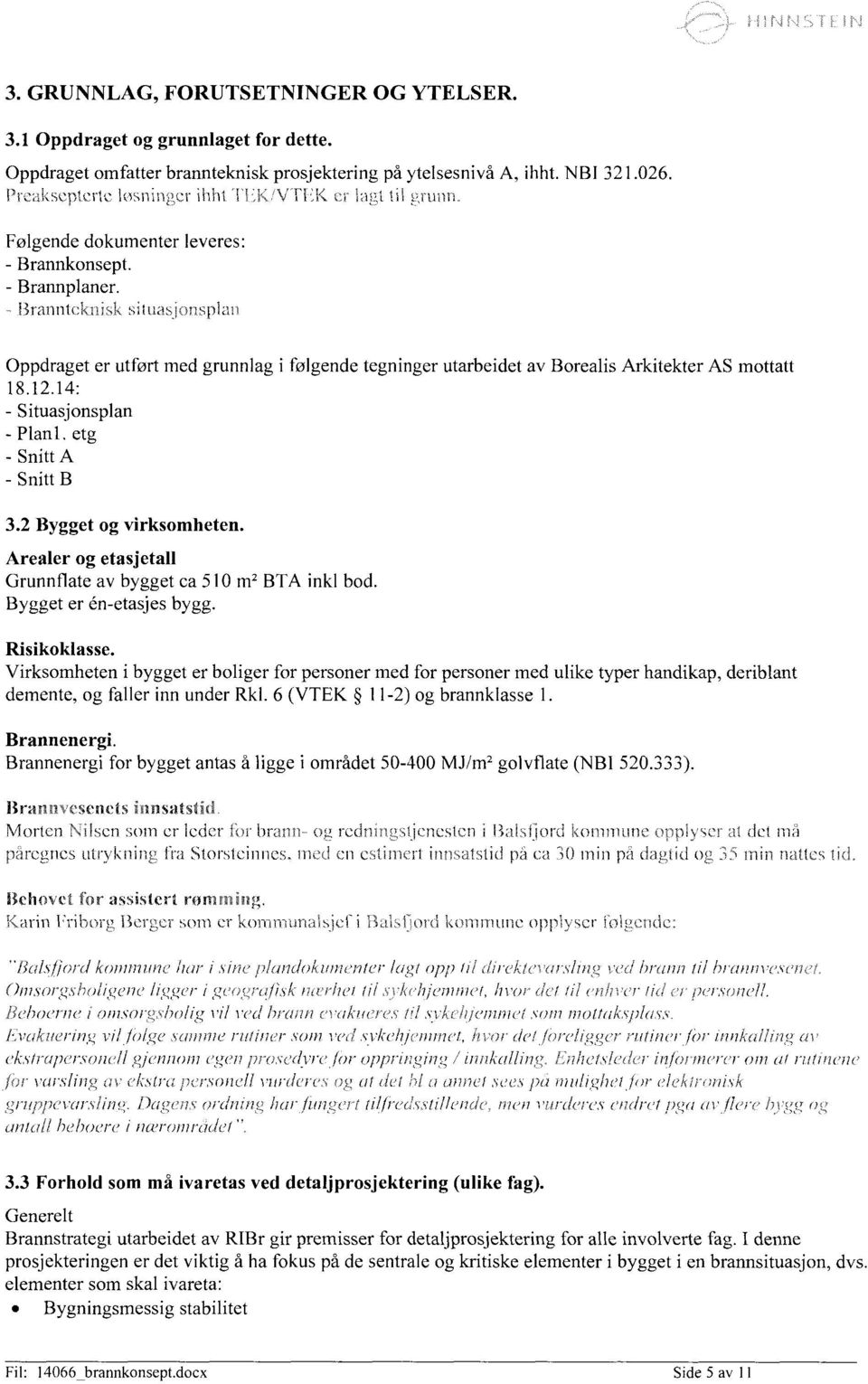 14: Situasjonsplan - Planl, etg - Snitt A Snitt B 3.2 Bygget og virksomheten. Arealer og etasjetall Grunnflate av bygget ca 510 m2bta inkl bod. Bygget er &i-etasjes bygg. Risikoklasse.