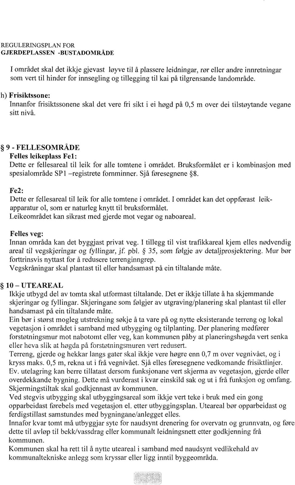 9 - FELLESOMRÅDE Felles leikeplass Fel: Dette er fellesareal til leik for alle tomtene i området. Bruksformålet er i kombinasjon med spesialområde SP1 registrete fornminner. Sjå føresegnene 8.