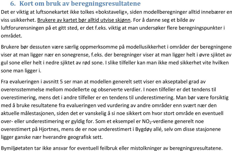 Brukere bør dessuten være særlig oppmerksomme på modellusikkerhet i områder der beregningene viser at man ligger nær en sonegrense, f.eks.