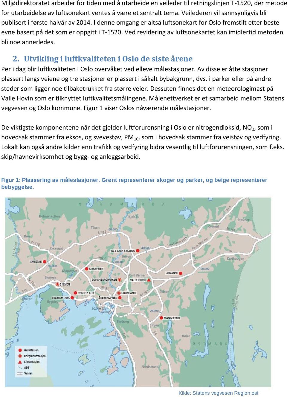 Ved revidering av luftsonekartet kan imidlertid metoden bli noe annerledes. 2. Utvikling i luftkvaliteten i Oslo de siste årene Per i dag blir luftkvaliteten i Oslo overvåket ved elleve målestasjoner.