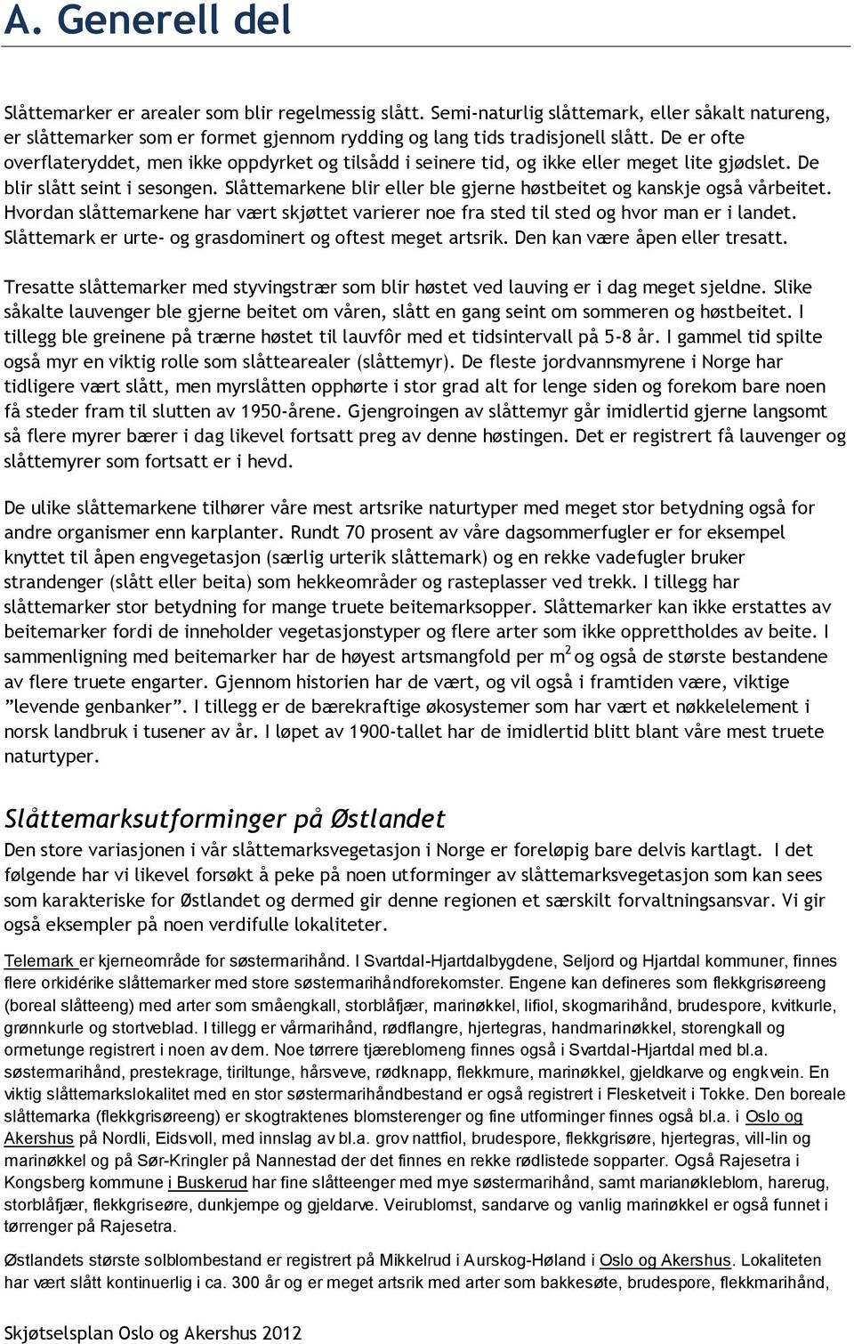 Slåttemarkene blir eller ble gjerne høstbeitet og kanskje også vårbeitet. Hvordan slåttemarkene har vært skjøttet varierer noe fra sted til sted og hvor man er i landet.