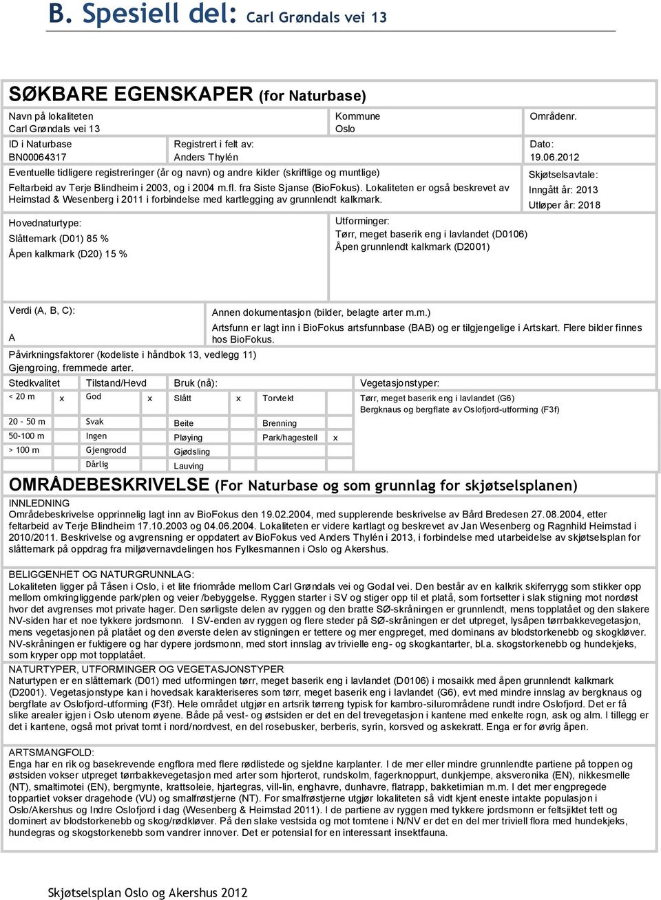 Lokaliteten er også beskrevet av Heimstad & Wesenberg i 2011 i forbindelse med kartlegging av grunnlendt kalkmark.