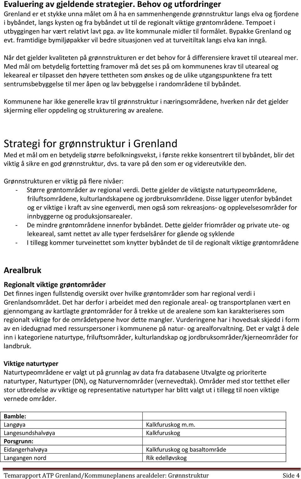 grøntområdene. Tempoet i utbyggingen har vært relativt lavt pga. av lite kommunale midler til formålet. Bypakke Grenland og evt.