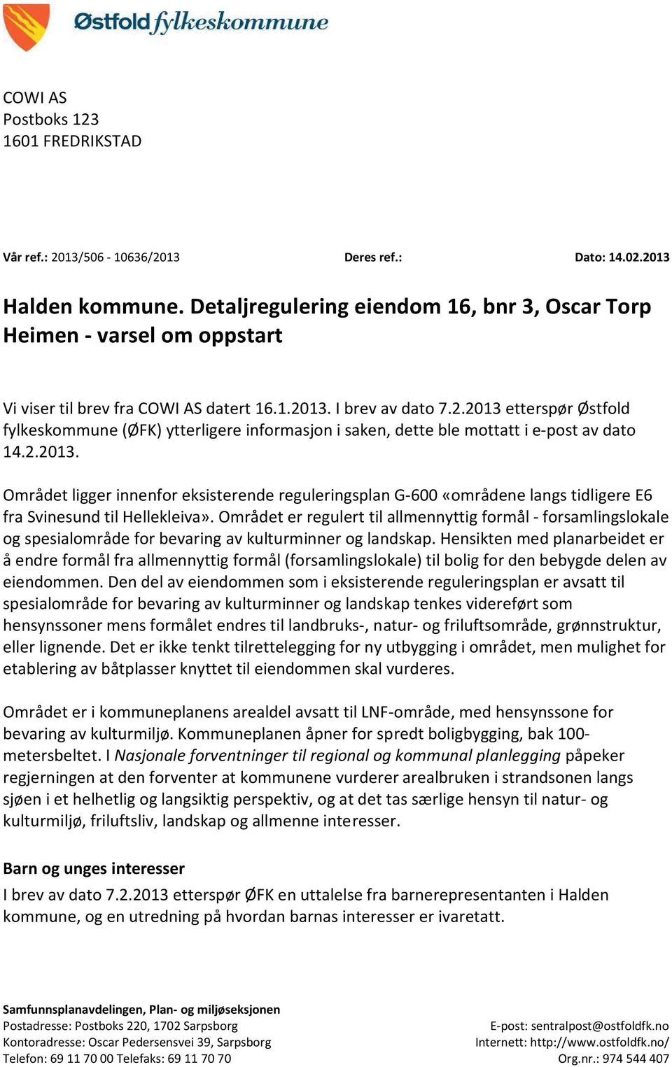 13. I brev av dato 7.2.2013 etterspør Østfold fylkeskommune (ØFK) ytterligere informasjon i saken, dette ble mottatt i e-post av dato 14.2.2013. Området ligger innenfor eksisterende reguleringsplan G-600 «områdene langs tidligere E6 fra Svinesund til Hellekleiva».