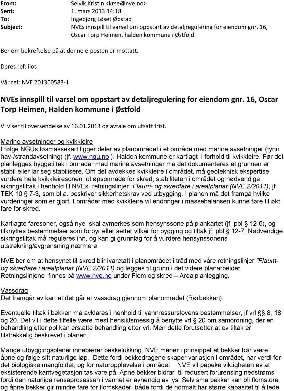 Deres ref: ilos Vår ref: NVE 201300583-1 NVEs innspill til varsel om oppstart av detaljregulering for eiendom gnr. 16, Oscar Torp Heimen, Halden kommune i Østfold Vi viser til oversendelse av 16.01.2013 og avtale om utsatt frist.